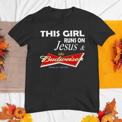 This Girl Runs On Jesus And Budweiser T-Shirt This Girl Runs On Jesus And Budweiser T-Shirt