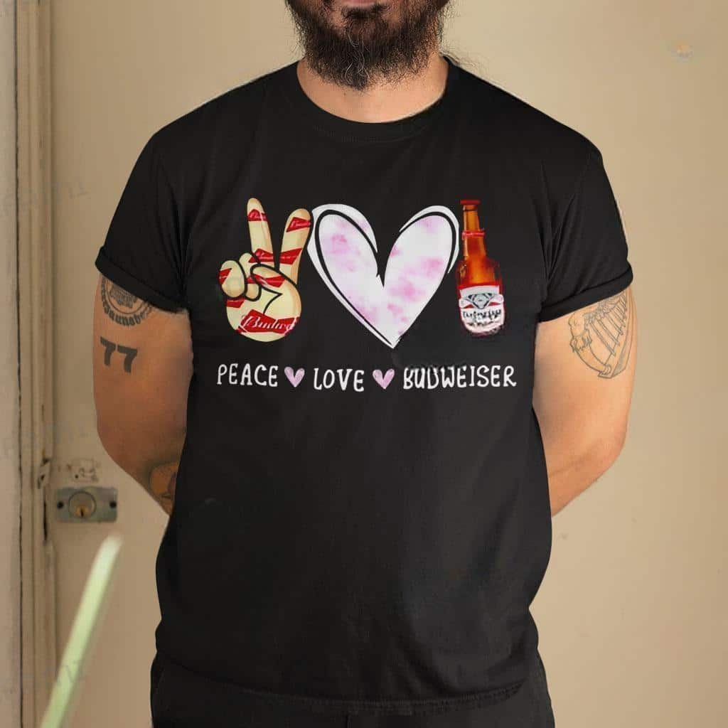 Peace Love Budweiser T-Shirt Beer Lovers Gift Peace Love Budweiser T-Shirt Beer Lovers Gift