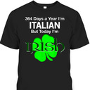 St. Patrick's Day T-Shirt 364 Days A Year I'm Italian But Today I'm Irish St. Patrick's Day T-Shirt 364 Days A Year I'm Italian But Today I'm Irish