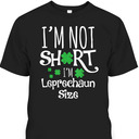 Funny Leprechaun I'm Not Short I'm Leprechaun Size St Patrick's Day T-Shirt Funny Leprechaun I'm Not Short I'm Leprechaun Size St Patrick's Day T-Shirt