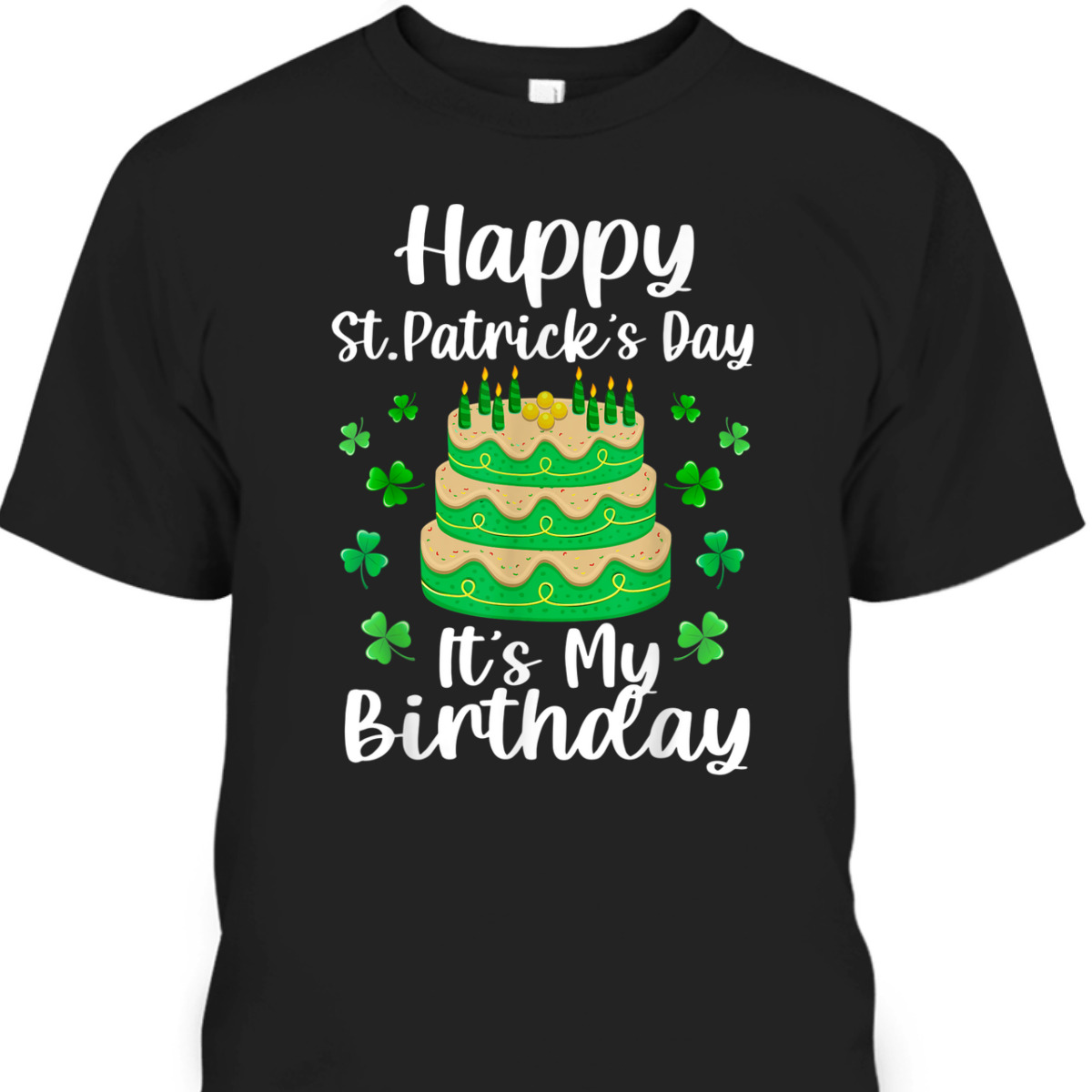 Happy St Patrick's Day It's My Birthday Shamrock Irish T-Shirt Happy St Patrick's Day It's My Birthday Shamrock Irish T-Shirt