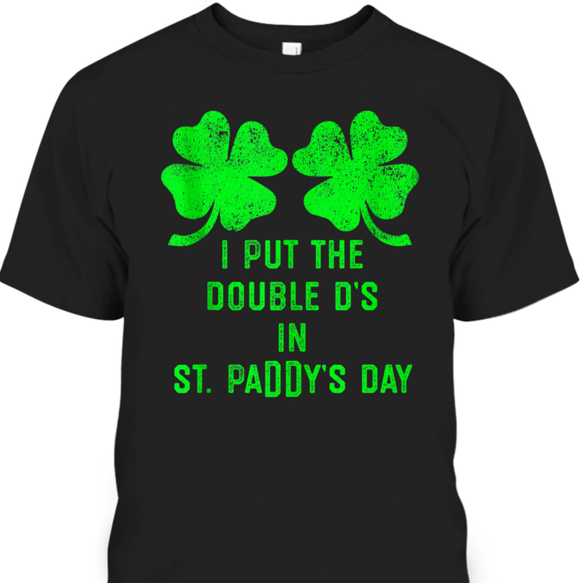 I Put Double Ds St Paddy's Day T-Shirt I Put Double Ds St Paddy's Day T-Shirt