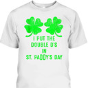 I Put Double Ds St Paddy's Day T-Shirt I Put Double Ds St Paddy's Day T-Shirt