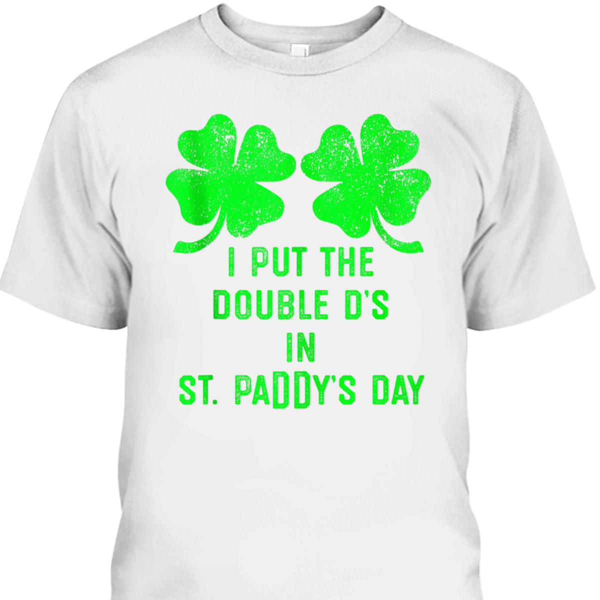 I Put Double Ds St Paddy's Day T-Shirt I Put Double Ds St Paddy's Day T-Shirt