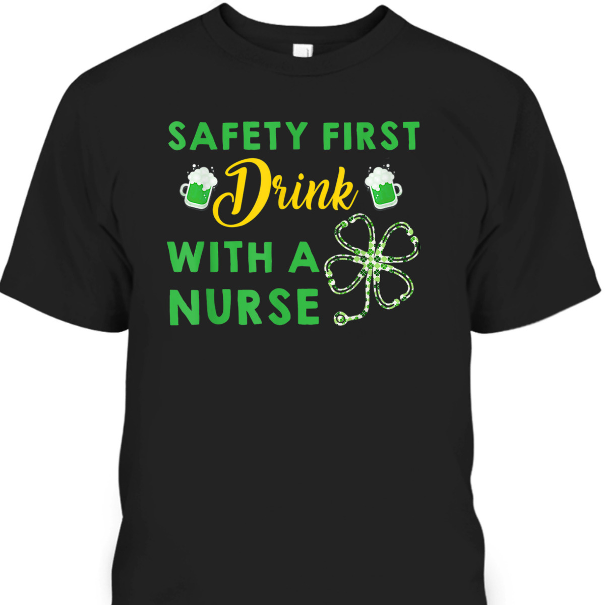 Funny St Patrick's Day T-Shirt Safety First Drink With A Nurse Funny St Patrick's Day T-Shirt Safety First Drink With A Nurse