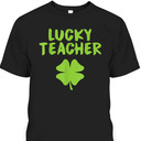 Lucky Teacher Shamrock St Patrick's Day T-Shirt Lucky Teacher Shamrock St Patrick's Day T-Shirt