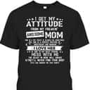 Mother's Day T-Shirt I Get My Attitude From My Freaking Awesome Mom Funny Gift