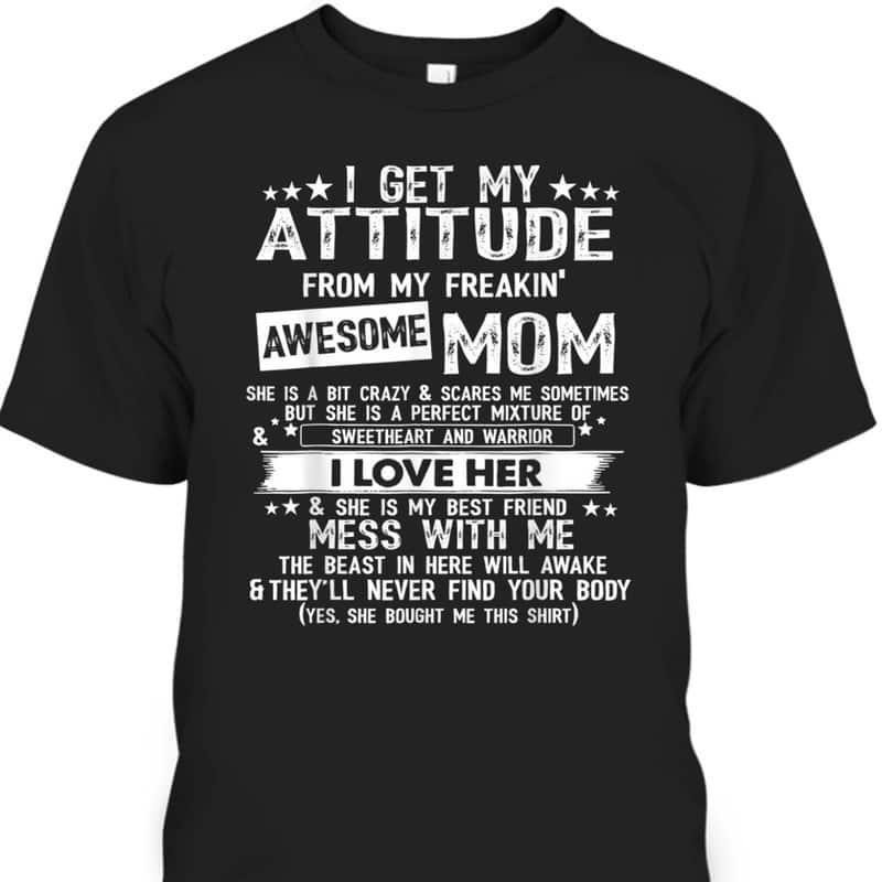 Mother's Day T-Shirt I Get My Attitude From My Freaking Awesome Mom Funny Gift Mother's Day T-Shirt I Get My Attitude From My Freaking Awesome Mom Funny Gift