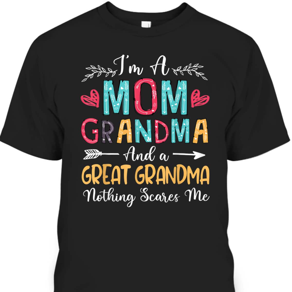 Mother's Day T-Shirt I'm A Mom Grandma And A Great Grandma Nothing Scares Me Mother's Day T-Shirt I'm A Mom Grandma And A Great Grandma Nothing Scares Me