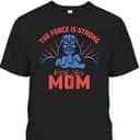 Star Wars Darth Vader Mother's Day T-Shirt The Force Is Strong With This Mom Star Wars Darth Vader Mother's Day T-Shirt The Force Is Strong With This Mom