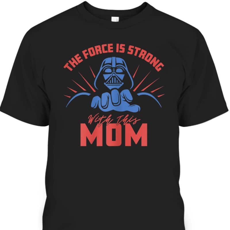 Star Wars Darth Vader Mother's Day T-Shirt The Force Is Strong With This Mom Star Wars Darth Vader Mother's Day T-Shirt The Force Is Strong With This Mom