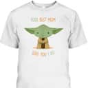 Star Wars Yoda Best Mom Love You I Do Mother's Day T-Shirt