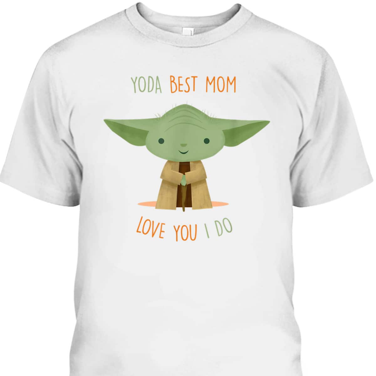Star Wars Yoda Best Mom Love You I Do Mother's Day T-Shirt Star Wars Yoda Best Mom Love You I Do Mother's Day T-Shirt