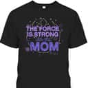 Mother's Day T-Shirt Star Wars The Force Is Strong With This Mom Mother's Day T-Shirt Star Wars The Force Is Strong With This Mom