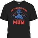 Mother's Day T-Shirt Star Wars Darth Vader Force Is Strong With This Mom Mother's Day T-Shirt Star Wars Darth Vader Force Is Strong With This Mom