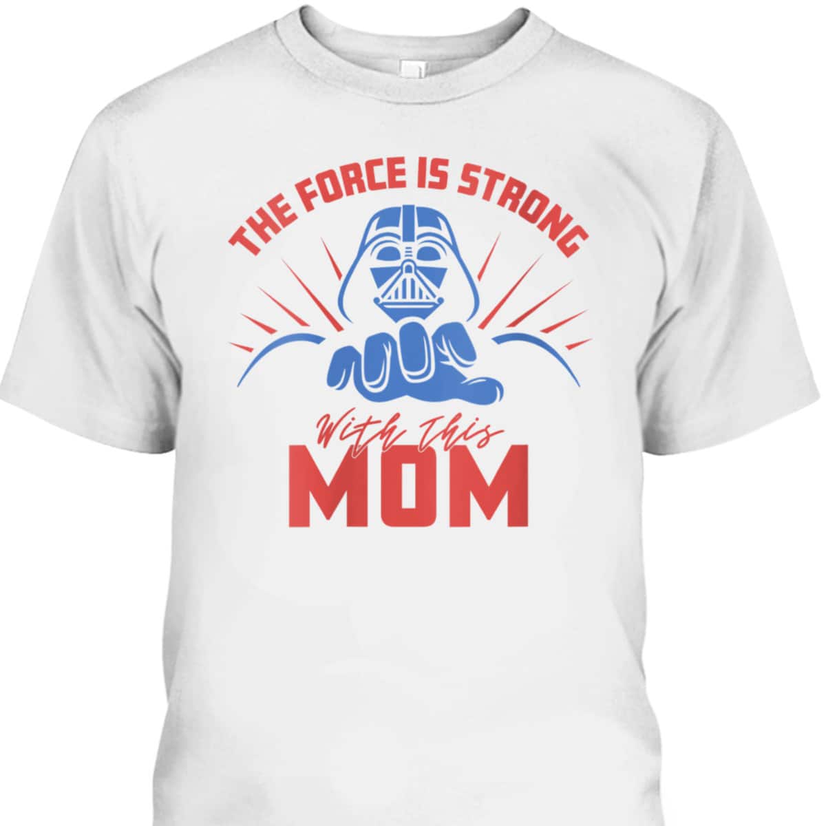 Mother's Day T-Shirt Star Wars Darth Vader Force Is Strong With This Mom Mother's Day T-Shirt Star Wars Darth Vader Force Is Strong With This Mom