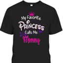 Mother's Day T-Shirt My Favorite Princess Calls Me Mommy Mother's Day T-Shirt My Favorite Princess Calls Me Mommy