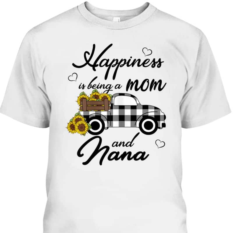 Mother's Day T-Shirt Happiness Is Being A Mom And Nana Mother's Day T-Shirt Happiness Is Being A Mom And Nana