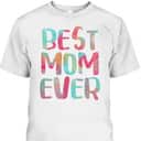 Mother's Day T-Shirt Best Mom Ever Mother's Day T-Shirt Best Mom Ever