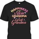 Mother's Day T-Shirt Happiness Is Being A Mom Grandma And Great Grandma