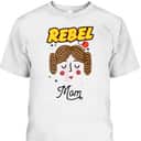 Star Wars Princess Leia Rebel Mom Mother's Day T-Shirt Star Wars Princess Leia Rebel Mom Mother's Day T-Shirt