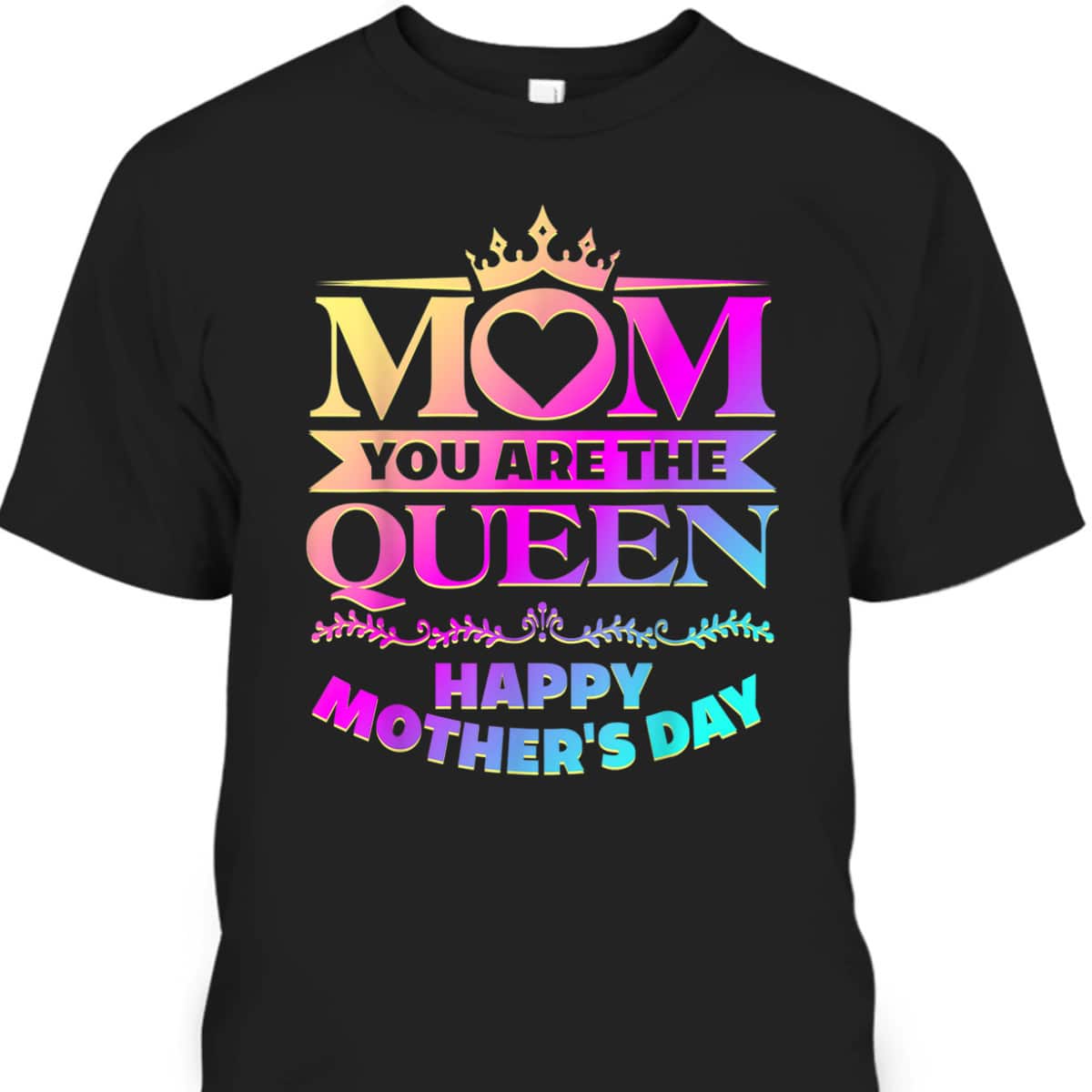 Mom You Are The Queen Happy Mother's Day T-Shirt Mom You Are The Queen Happy Mother's Day T-Shirt