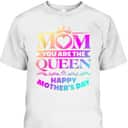 Mom You Are The Queen Happy Mother's Day T-Shirt Mom You Are The Queen Happy Mother's Day T-Shirt