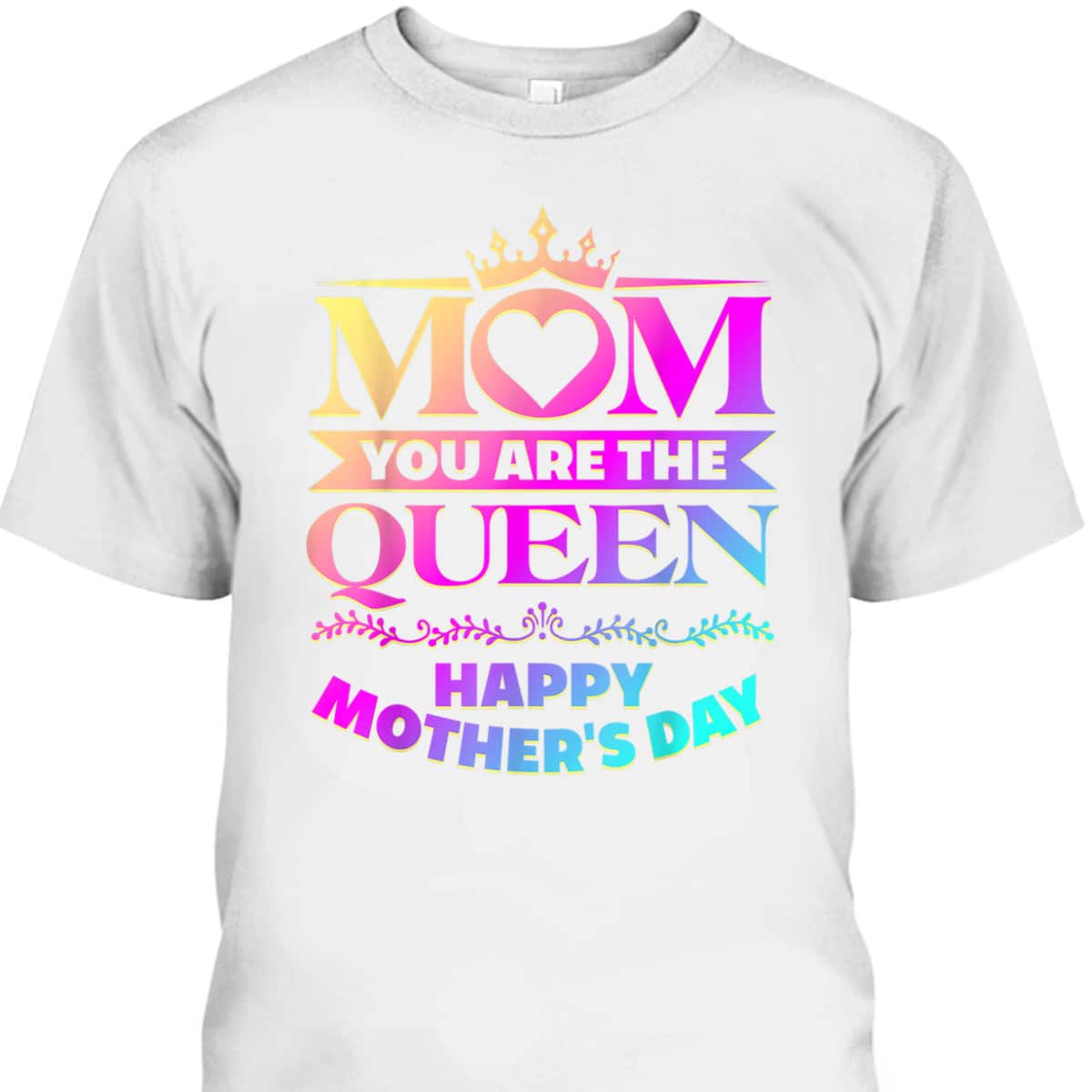 Mom You Are The Queen Happy Mother's Day T-Shirt Mom You Are The Queen Happy Mother's Day T-Shirt