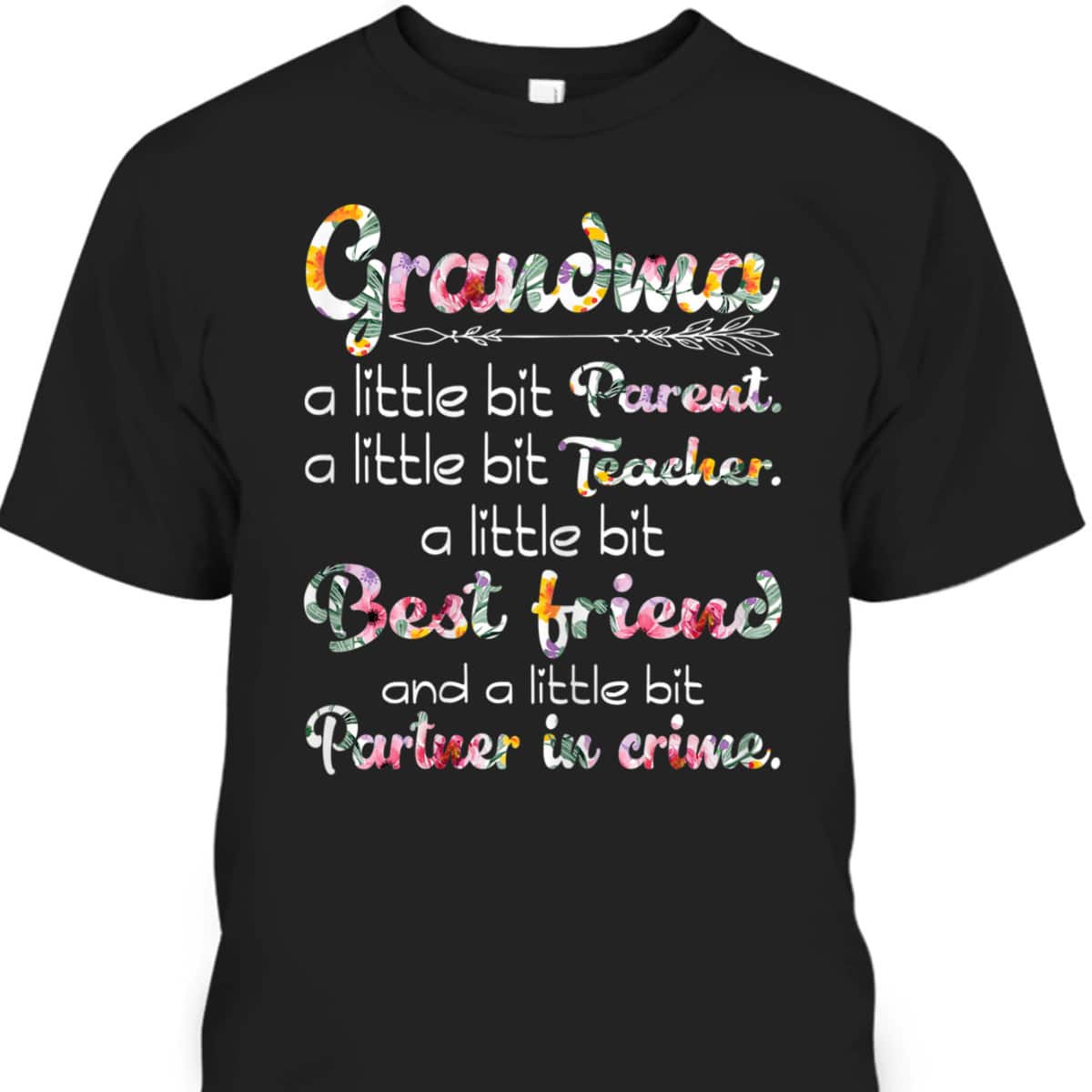 Funny Mother's Day T-Shirt Grandma A Little Bit Parent Teacher Best Friend Partner In Crime Funny Mother's Day T-Shirt Grandma A Little Bit Parent Teacher Best Friend Partner In Crime
