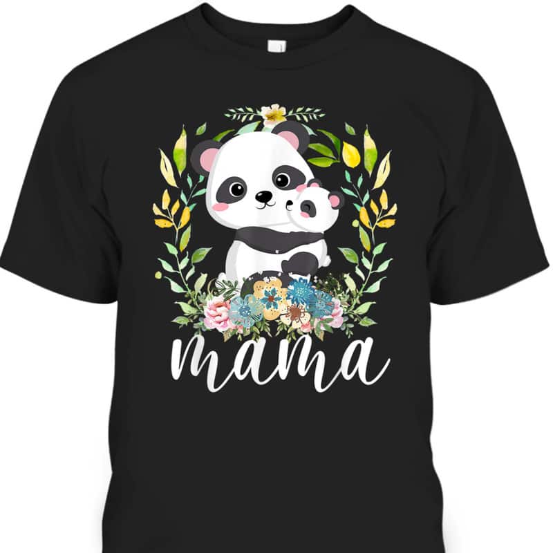 Mother's Day T-Shirt Mama Flowers & Cute Baby Panda Mother's Day T-Shirt Mama Flowers & Cute Baby Panda