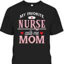 Mother's Day T-Shirt My Favorite Nurse Calls Me Mom