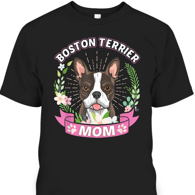Mother's Day T-Shirt Boston Terrier Mom Gift For Dog Lovers Mother's Day T-Shirt Boston Terrier Mom Gift For Dog Lovers