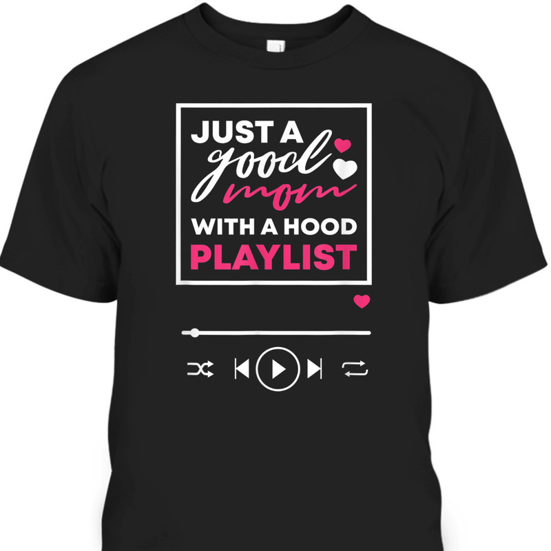 Funny Mother's Day T-Shirt Just A Good Mom With A Hood Playlist Funny Mother's Day T-Shirt Just A Good Mom With A Hood Playlist