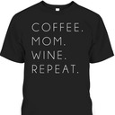 Mother's Day T-Shirt Coffee Mom Wine Repeat Mother's Day T-Shirt Coffee Mom Wine Repeat
