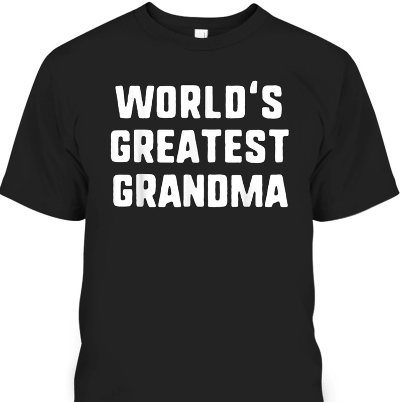 Funny Mother's Day T-Shirt World's Greatest Grandma Funny Mother's Day T-Shirt World's Greatest Grandma
