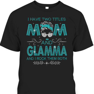 Mother&rsquo;s Day T-Shirt I Have Two Titles Mom And Glamma