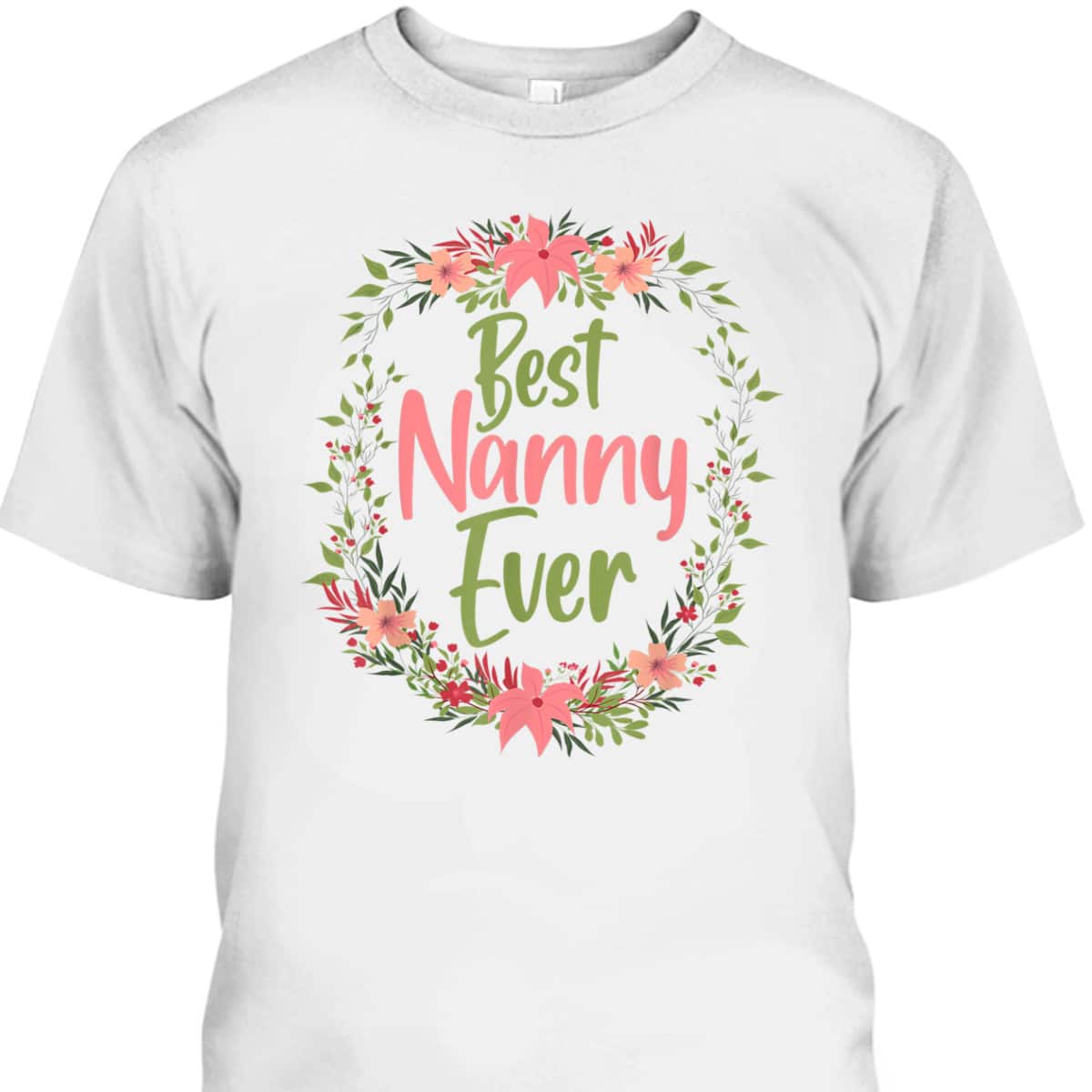 Mother's Day T-Shirt Best Nanny Ever Gift For Mom Grandma Mother's Day T-Shirt Best Nanny Ever Gift For Mom Grandma