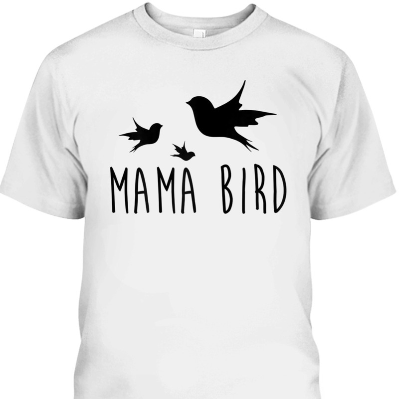 Mother's Day T-Shirt Mama Bird Baby Bird Gift For Mom Mother's Day T-Shirt Mama Bird Baby Bird Gift For Mom