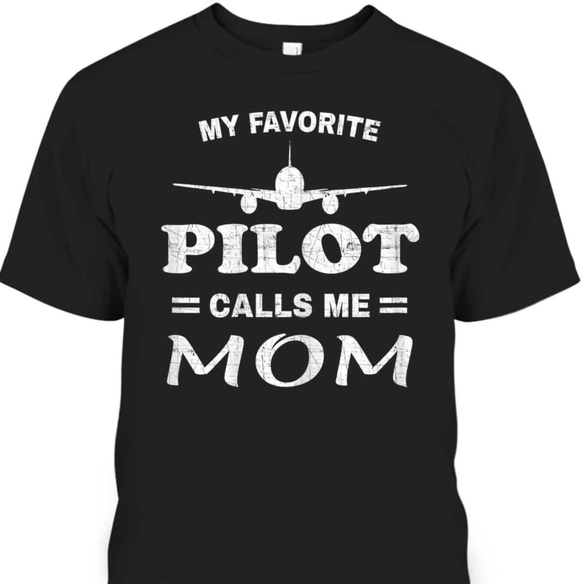 Mother's Day T-Shirt My Favorite Pilot Calls Me Mom Mother's Day T-Shirt My Favorite Pilot Calls Me Mom