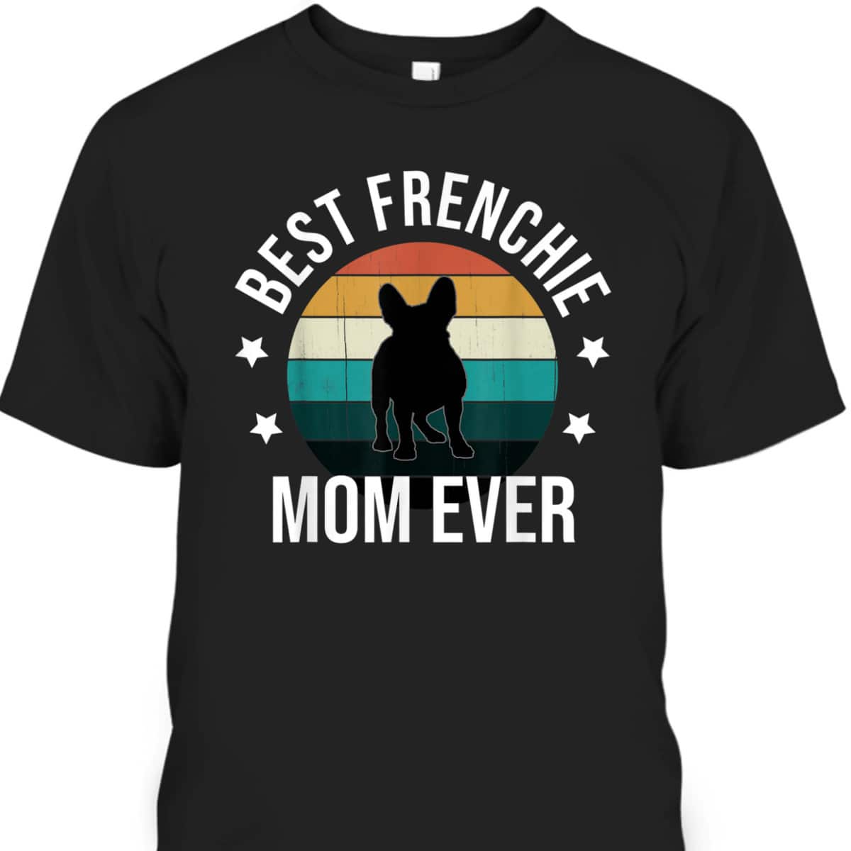 Mother's Day T-Shirt Best Frenchie Mom Ever Gift For Dog Lovers Mother's Day T-Shirt Best Frenchie Mom Ever Gift For Dog Lovers
