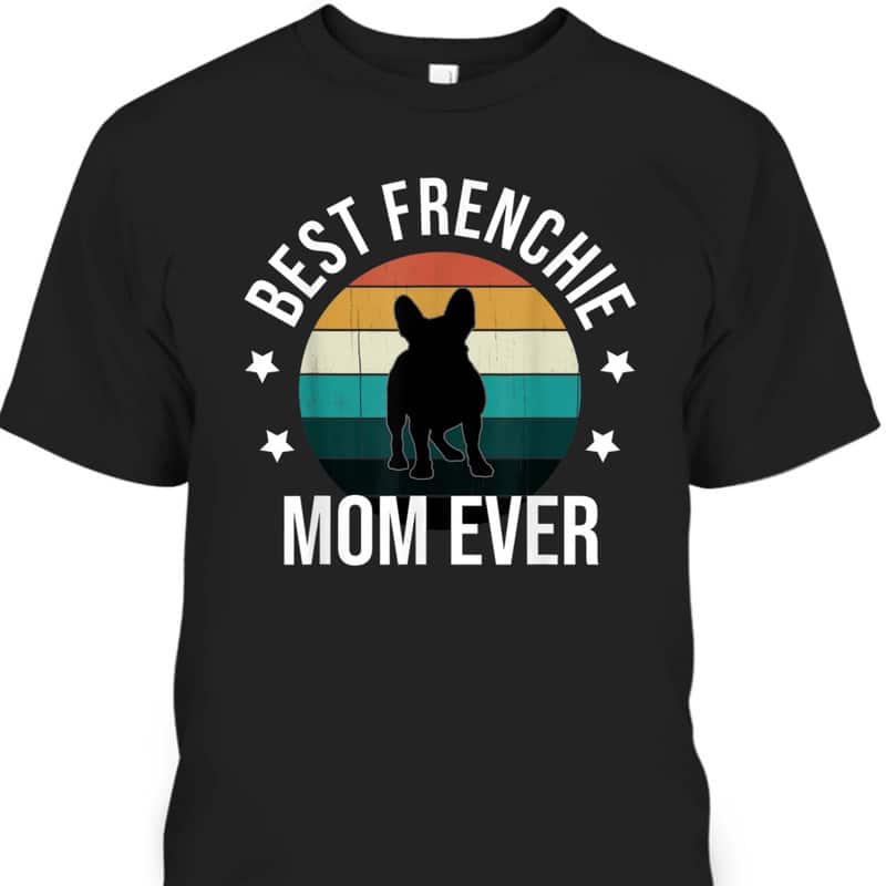 Mother's Day T-Shirt Best Frenchie Mom Ever Gift For Dog Lovers Mother's Day T-Shirt Best Frenchie Mom Ever Gift For Dog Lovers
