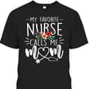 My Favorite Nurse Calls Me Mom Mother's Day T-Shirt My Favorite Nurse Calls Me Mom Mother's Day T-Shirt