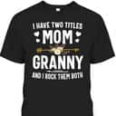 Mother's Day T-Shirt I Have Two Titles Mom And Granny Mother's Day Gift Mother's Day T-Shirt I Have Two Titles Mom And Granny Mother's Day Gift