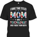 Funny Mother's Day T-Shirt I Have Two Titles Mom & Psychologist Funny Mother's Day T-Shirt I Have Two Titles Mom & Psychologist