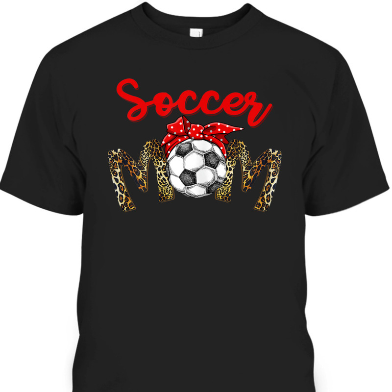 Funny Mother's Day T-Shirt Soccer Mom Gift Leopard Pattern Funny Mother's Day T-Shirt Soccer Mom Gift Leopard Pattern