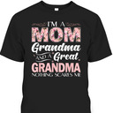 Mother's Day T-Shirt I'm A Mom Grandma Great Grandma Nothing Scares Me Mother's Day T-Shirt I'm A Mom Grandma Great Grandma Nothing Scares Me