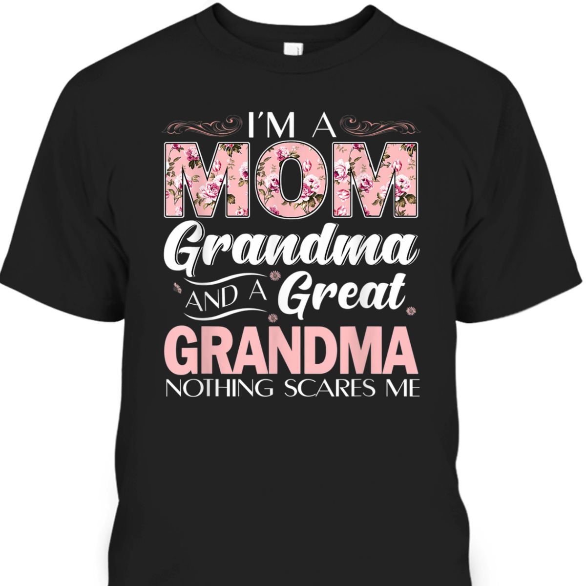 Mother's Day T-Shirt I'm A Mom Grandma Great Grandma Nothing Scares Me Mother's Day T-Shirt I'm A Mom Grandma Great Grandma Nothing Scares Me