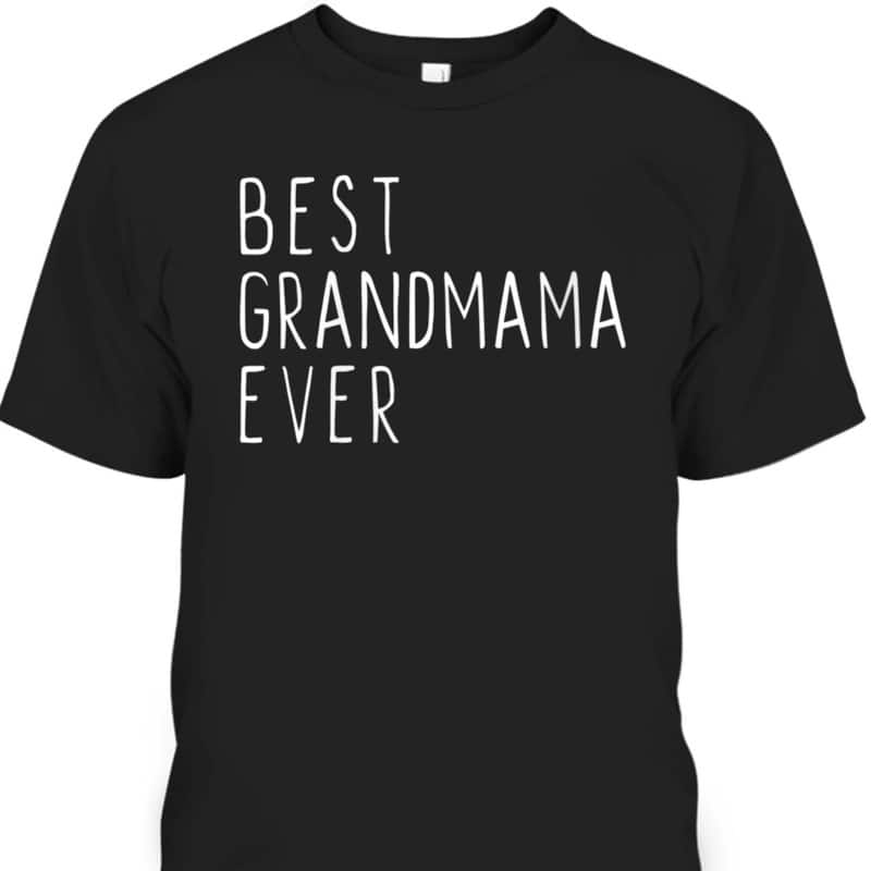 Mother's Day T-Shirt Best Grandmama Ever Gift For Great Grandma Mother's Day T-Shirt Best Grandmama Ever Gift For Great Grandma