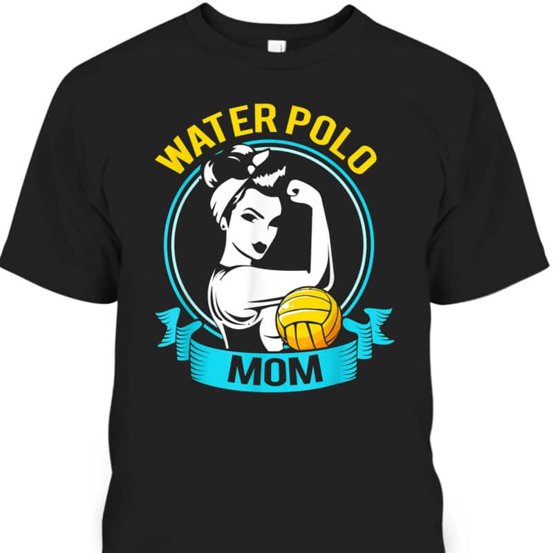 Mother's Day T-Shirt Water Polo Mom Rosie The Riveter Mother's Day T-Shirt Water Polo Mom Rosie The Riveter