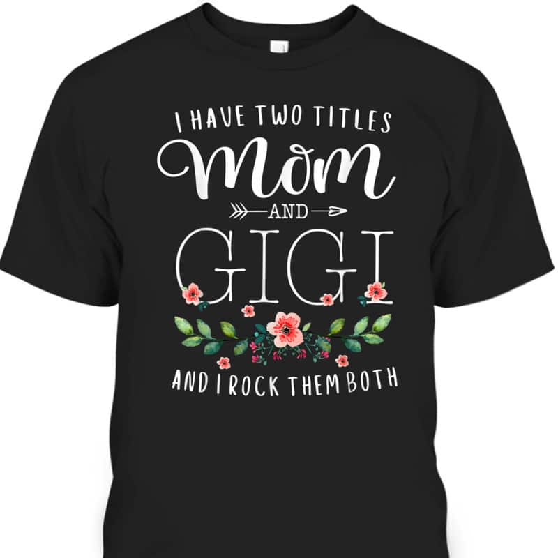 Mother's Day T-Shirt I Have Two Titles Mom And Gigi I Rock Them Both Mother's Day T-Shirt I Have Two Titles Mom And Gigi I Rock Them Both